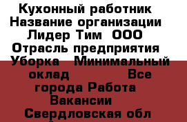 Кухонный работник › Название организации ­ Лидер Тим, ООО › Отрасль предприятия ­ Уборка › Минимальный оклад ­ 14 000 - Все города Работа » Вакансии   . Свердловская обл.,Алапаевск г.